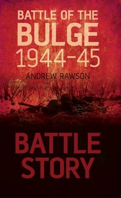 Battle Story: Battle of the Bulge 1944-45 - Andrew Rawson