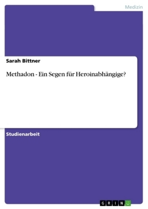 Methadon - Ein Segen für Heroinabhängige? - Sarah Bittner