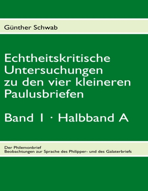 Echtheitskritische Untersuchungen zu den vier kleineren Paulusbriefen. Band 1, Halbband A