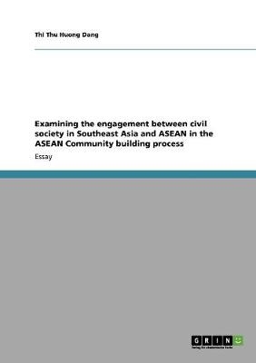 Examining the engagement between civil society in Southeast Asia and ASEAN in the ASEAN Community building process - Thi Thu Huong Dang