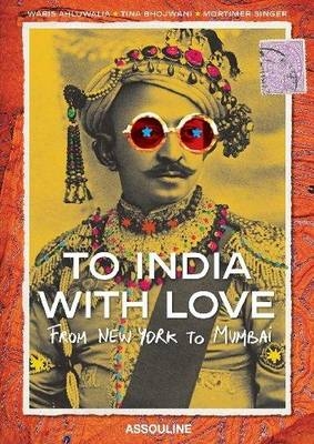 To India, With Love: from New York to Mumbai - Waris Ahluwalia