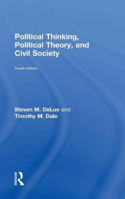 Political Thinking, Political Theory, and Civil Society - Steven M. DeLue, Timothy Dale