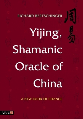 Yijing, Shamanic Oracle of China - Richard Bertschinger