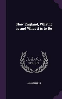 New England, What It Is and What It Is to Be - George French