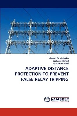 ADAPTIVE DISTANCE PROTECTION TO PREVENT FALSE RELAY TRIPPING - ahmad farid abidin, Azah Mohamed, Hussain Shareef