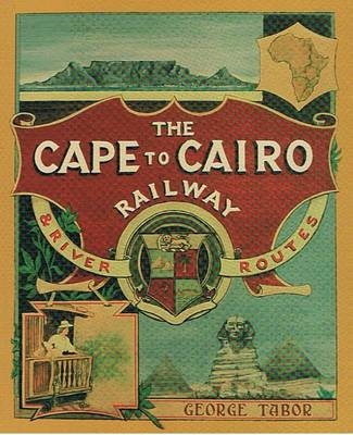 Cape to Cairo Railway and River Routes - George Tabor