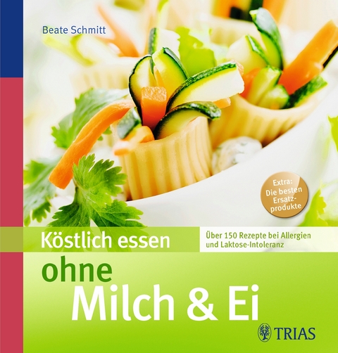 Köstlich essen ohne Milch & Ei - Beate Müller