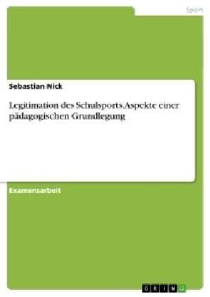 Legitimation des Schulsports. Aspekte einer pÃ¤dagogischen Grundlegung - Sebastian Nick