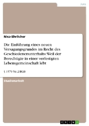 Die Einführung eines neuen Versagungsgrundes im Recht des Geschiedenenunterhalts: Weil der Berechtigte in einer verfestigten Lebensgemeinschaft lebt - Nico Ehrlicher