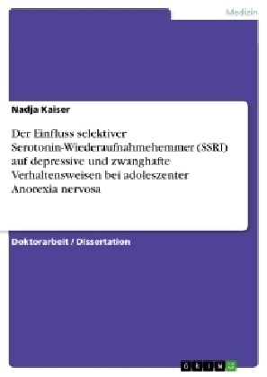 Der Einfluss selektiver Serotonin-Wiederaufnahmehemmer (SSRI) auf depressive und zwanghafte Verhaltensweisen bei adoleszenter Anorexia nervosa - Nadja Kaiser