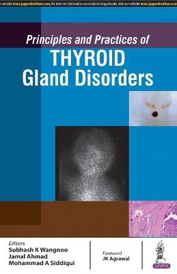 Principles and Practices of Thyroid Gland Disorders - Subhash Kumar Wangnoo, Jamal Ahmad, Mohammad Asim Siddiqui
