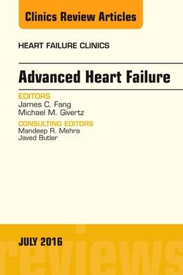 Advanced Heart Failure, An Issue of Heart Failure Clinics - James C. Fang, Michael M. Givertz