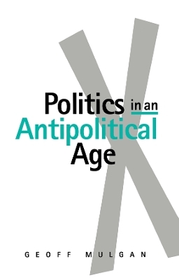 Politics in an Antipolitical Age - Geoff Mulgan