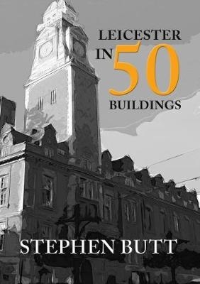 Leicester in 50 Buildings - Stephen Butt