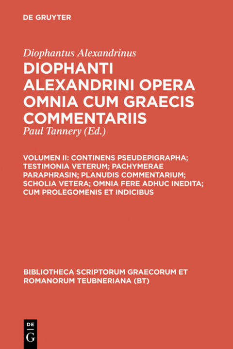 Diophantus Alexandrinus: Diophanti Alexandrini opera omnia cum Graecis commentariis / Continens pseudepigrapha; testimonia veterum; pachymerae paraphrasin; planudis commentarium; scholia vetera; omnia fere adhuc inedita; cum prolegomenis et indicibus -  Diophantus Alexandrinus