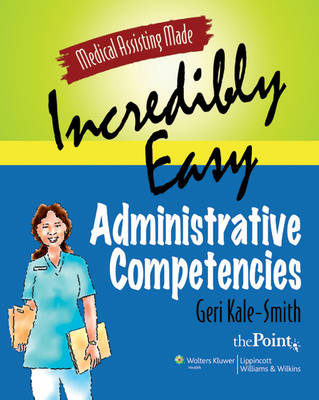 Medical Assisting Made Incredibly Easy: Administrative Competencies - Geri Kale-Smith