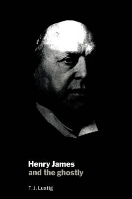 Henry James and the Ghostly - T. J. Lustig