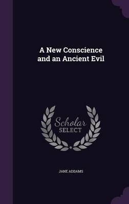 A New Conscience and an Ancient Evil - Jane Addams