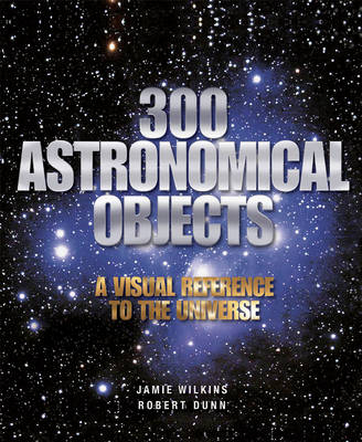 300 Astronomical Objects - Jamie Wilkins, Robert Dunn