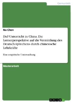 DaF-Unterricht in China. Die Lernerperspektive auf die Vermittlung des Deutsch-Sprechens durch chinesische LehrkrÃ¤fte - Na Chen