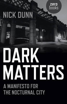 Dark Matters – A Manifesto for the Nocturnal City - Nick Dunn
