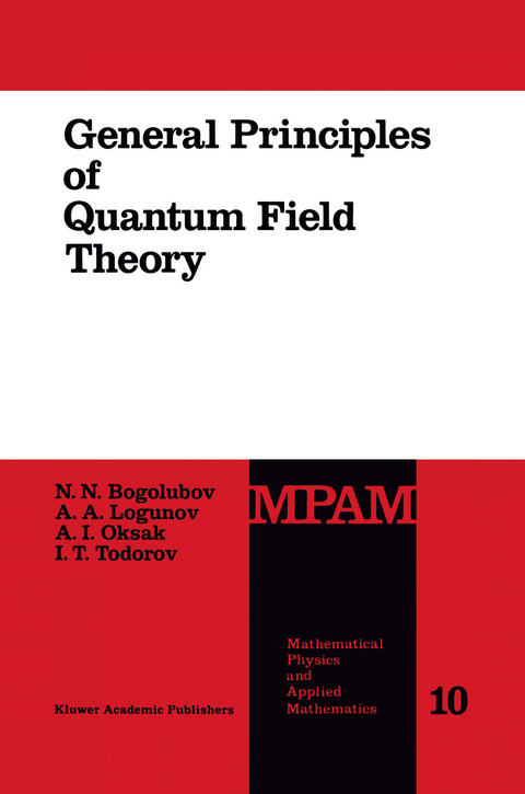General Principles of Quantum Field Theory - N.N. Bogolubov, Anatoly A. Logunov, A.I. Oksak, I. Todorov