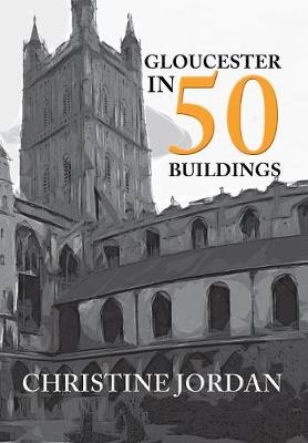 Gloucester in 50 Buildings - Christine Jordan