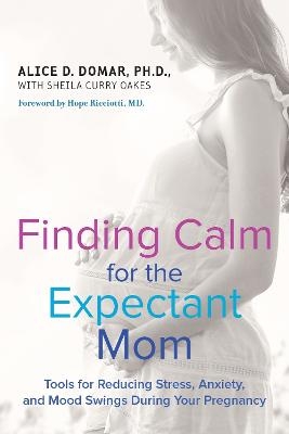 Finding Calm for the Expectant Mom - Alice D. Domar, Sheila Curry Oakes