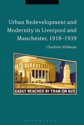 Urban Redevelopment and Modernity in Liverpool and Manchester, 1918-1939 - Dr Charlotte Wildman