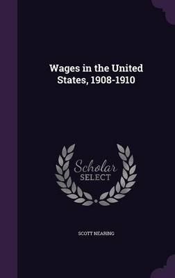 Wages in the United States, 1908-1910 - Scott Nearing