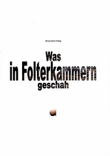 Was in Folterkammern geschah - Bruno Emil König