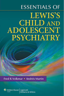 Essentials of Lewis's Child and Adolescent Psychiatry - Fred R. Volkmar, Andrés Martin