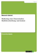 Marketing eines Fitnessstudios. Marktbeschreibung- und Analyse - Manuela Gabriel