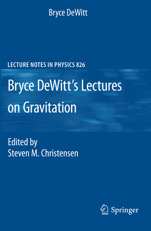 Bryce DeWitt's Lectures on Gravitation - Bryce DeWitt