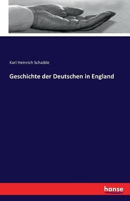 Geschichte der Deutschen in England - Karl Heinrich Schaible