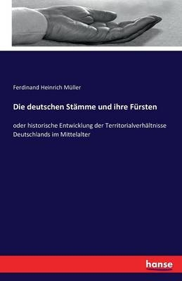 Die deutschen StÃ¤mme und ihre FÃ¼rsten - Ferdinand Heinrich MÃ¼ller