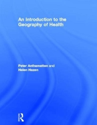 An Introduction to the Geography of Health - Helen Hazen, Peter Anthamatten