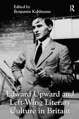 Edward Upward and Left-Wing Literary Culture in Britain - Benjamin Kohlmann