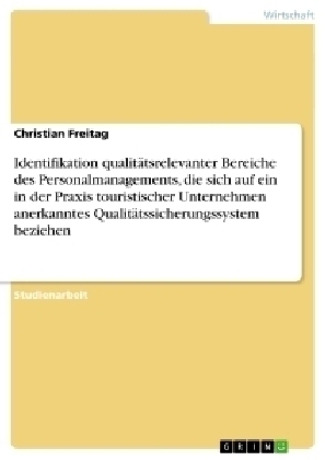 Identifikation qualitätsrelevanter Bereiche des Personalmanagements, die sich auf ein in der Praxis touristischer Unternehmen anerkanntes Qualitätssicherungssystem beziehen - Christian Freitag