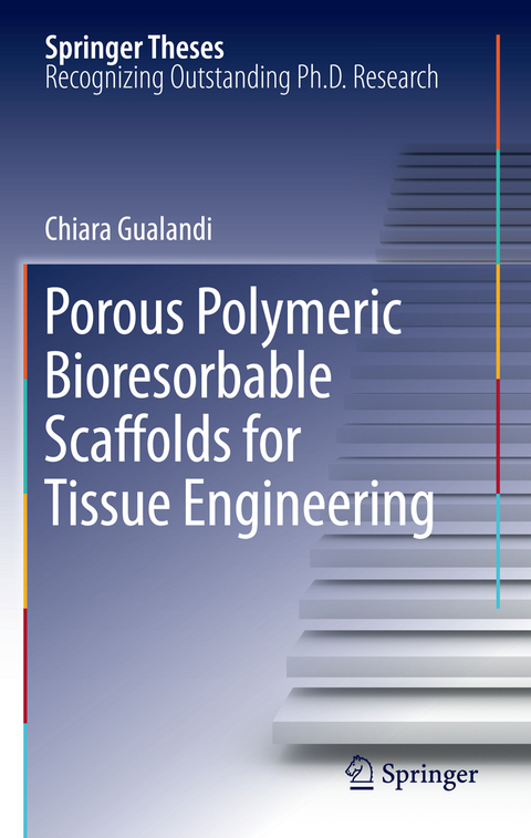 Porous Polymeric Bioresorbable Scaffolds for Tissue Engineering - Chiara Gualandi