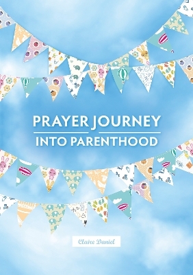 A Prayer Journey into Parenthood - Claire Daniel