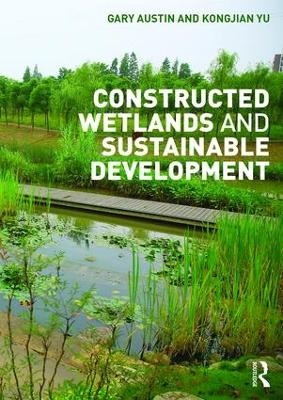 Constructed Wetlands and Sustainable Development - Gary Austin, Kongjian Yu