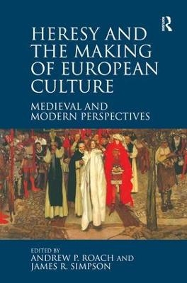 Heresy and the Making of European Culture - Andrew P. Roach, James R. Simpson