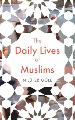 The Daily Lives of Muslims - Nilüfer Göle