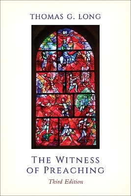 The Witness of Preaching, Third Edition - Thomas G. Long