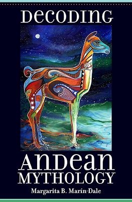 Decoding Andean Mythology - Margarita B. Marín-Dale