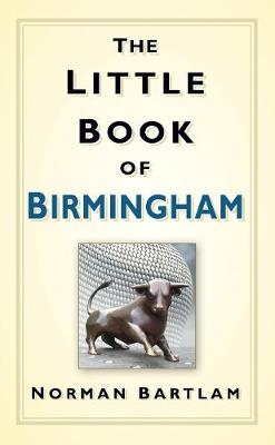 The Little Book of Birmingham - Norman Bartlam