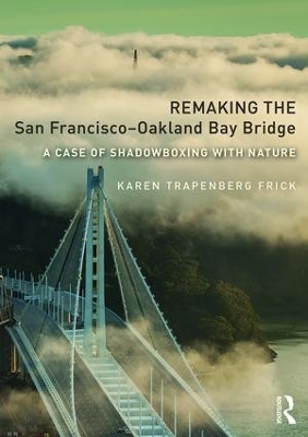 Remaking the San Francisco-Oakland Bay Bridge - Karen Trapenberg Frick