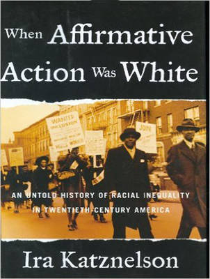 When Affirmative Action Was White - Ira Katznelson