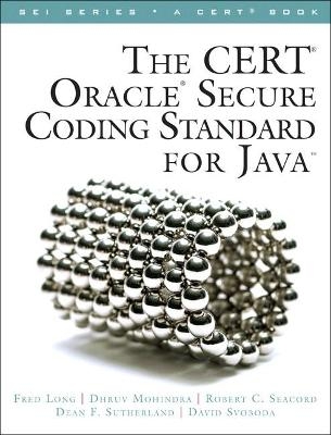 CERT Oracle Secure Coding Standard for Java, The - Fred Long, Dhruv Mohindra, Robert Seacord, Dean Sutherland, David Svoboda